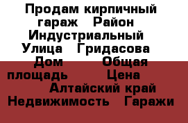 Продам кирпичный гараж › Район ­ Индустриальный › Улица ­ Гридасова › Дом ­ 27 › Общая площадь ­ 18 › Цена ­ 120 000 - Алтайский край Недвижимость » Гаражи   